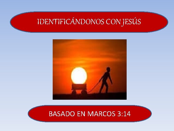 IDENTIFICÁNDONOS CON JESÚS BASADO EN MARCOS 3: 14 