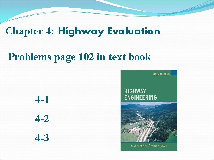 Chapter 4: Highway Evaluation Problems page 102 in text book 4 -1 4 -2