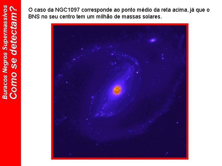 Como se detectam? Buracos Negros Supermassivos O caso da NGC 1097 corresponde ao ponto