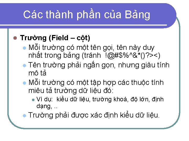 Các thành phần của Bảng l Trường (Field – cột) l Mỗi trường có