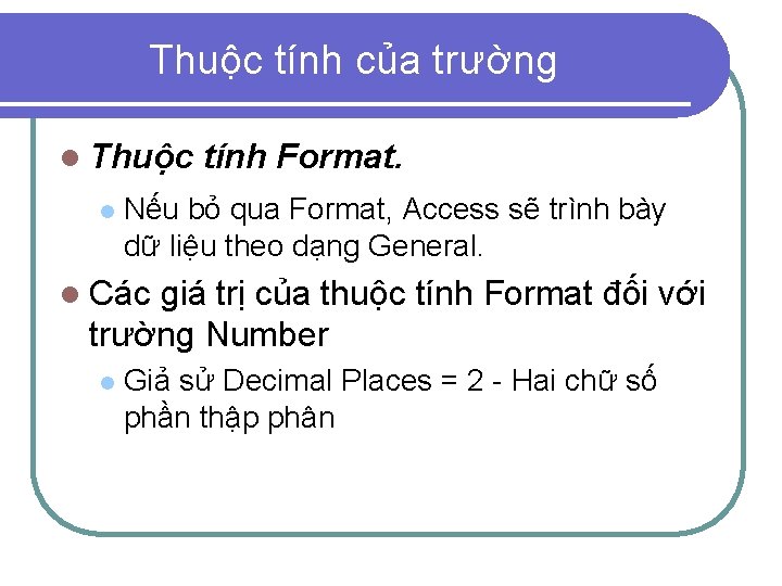 Thuộc tính của trường l Thuộc l tính Format. Nếu bỏ qua Format, Access