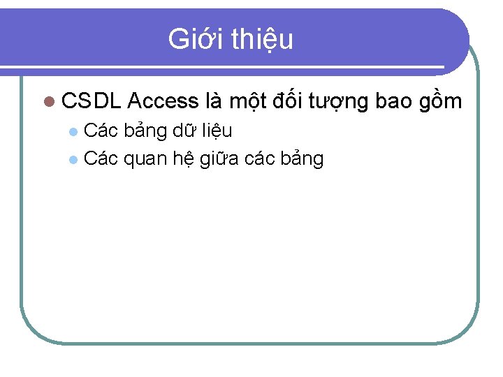 Giới thiệu l CSDL Access là một đối tượng bao gồm Các bảng dữ