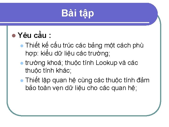 Bài tập l Yêu cầu : Thiết kế cấu trúc các bảng một cách