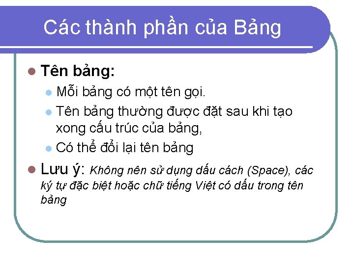 Các thành phần của Bảng l Tên bảng: Mỗi bảng có một tên gọi.