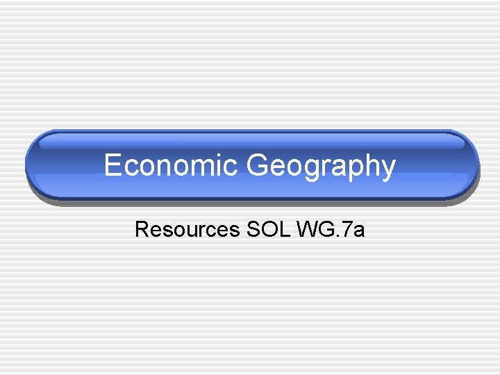 Economic Geography Resources SOL WG. 7 a 