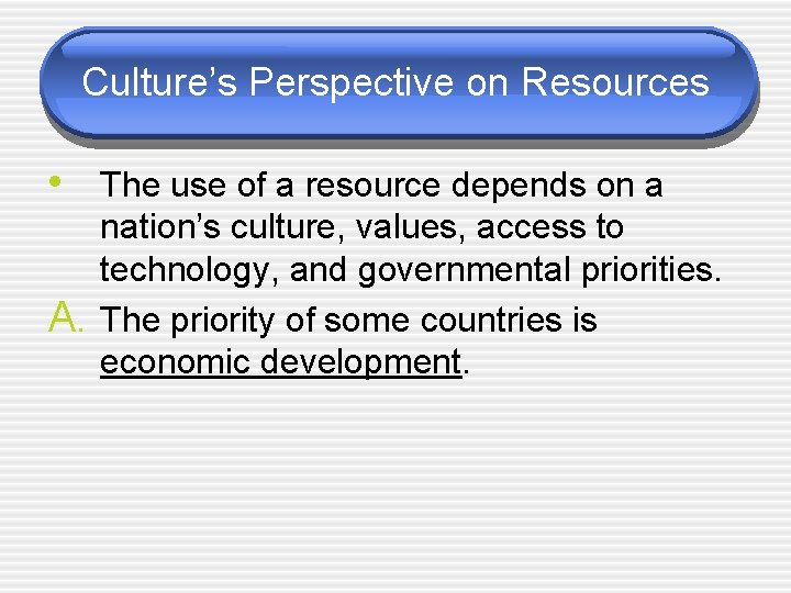 Culture’s Perspective on Resources • The use of a resource depends on a A.