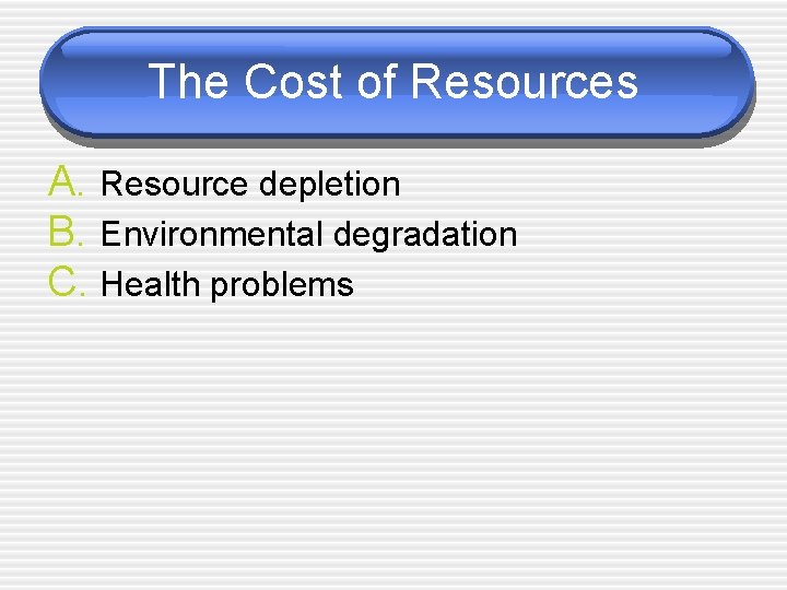 The Cost of Resources A. Resource depletion B. Environmental degradation C. Health problems 