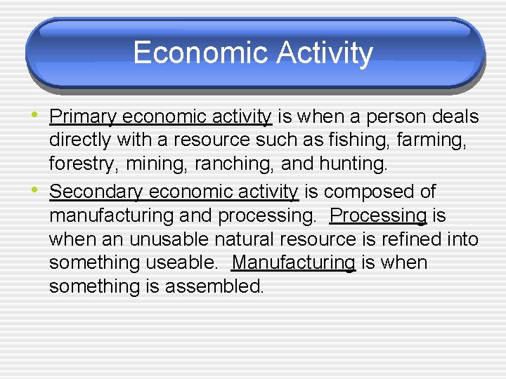 Economic Activity • Primary economic activity is when a person deals • directly with