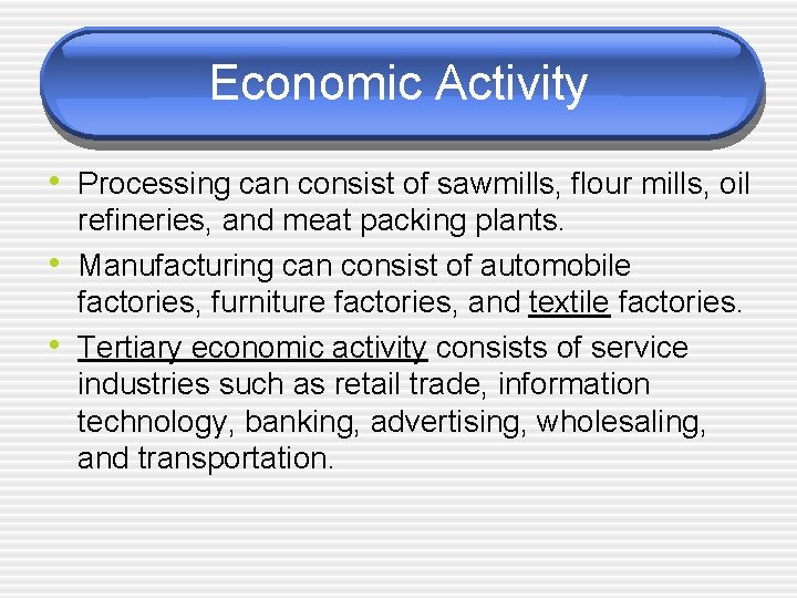 Economic Activity • Processing can consist of sawmills, flour mills, oil • • refineries,