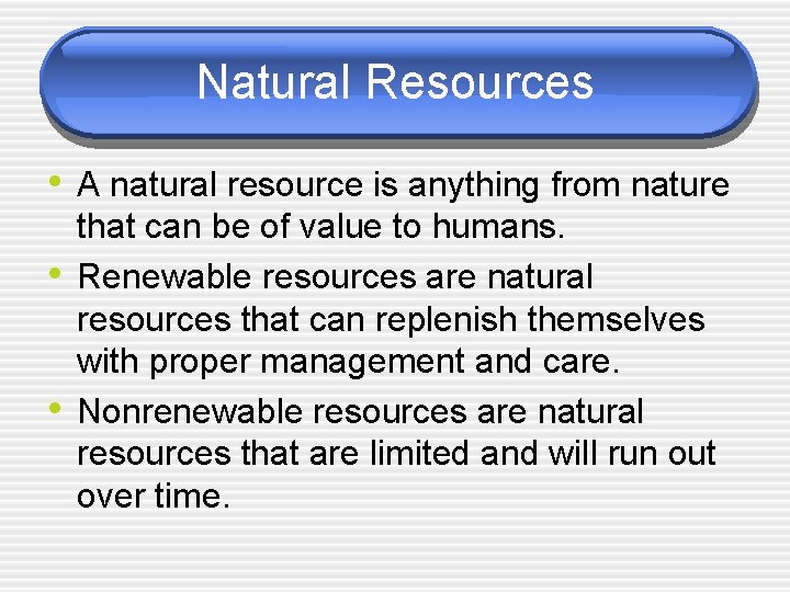 Natural Resources • A natural resource is anything from nature • • that can