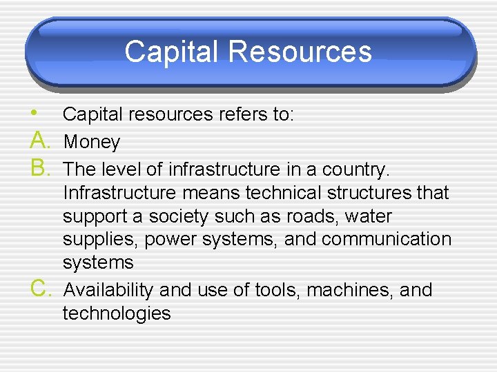 Capital Resources • Capital resources refers to: A. Money B. The level of infrastructure