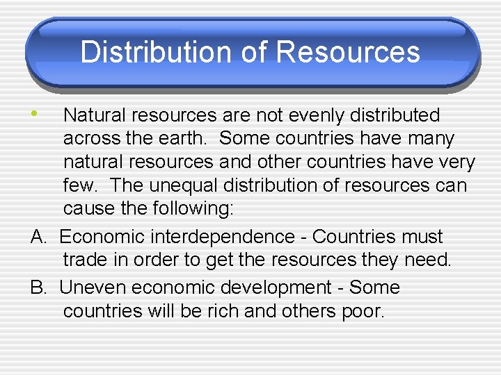 Distribution of Resources • Natural resources are not evenly distributed across the earth. Some