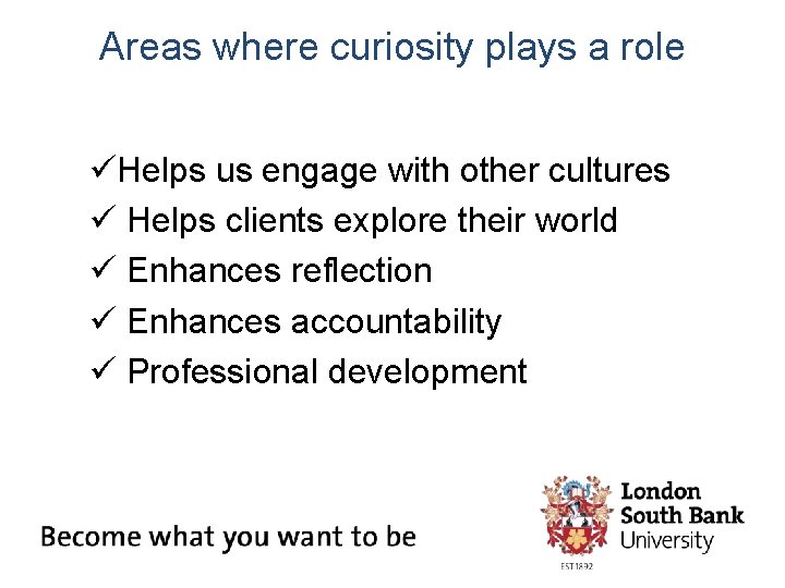 Areas where curiosity plays a role üHelps us engage with other cultures ü Helps