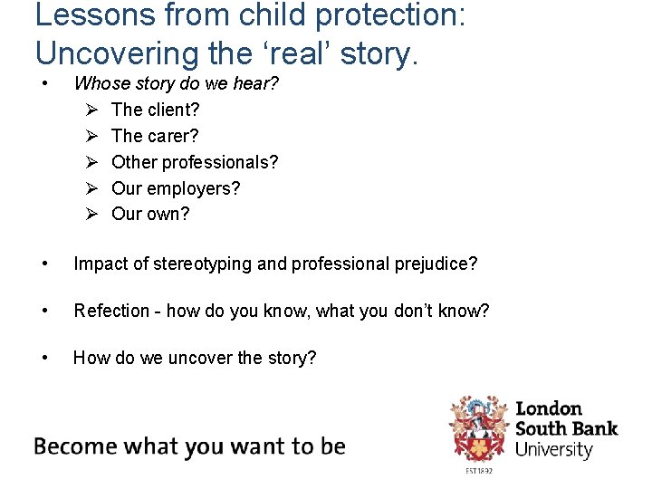 Lessons from child protection: Uncovering the ‘real’ story. • Whose story do we hear?