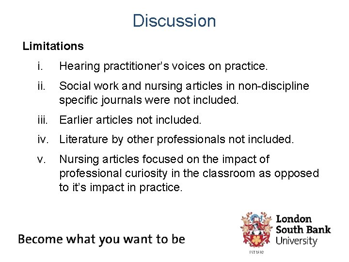 Discussion Limitations i. Hearing practitioner’s voices on practice. ii. Social work and nursing articles