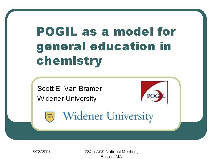 POGIL as a model for general education in chemistry Scott E. Van Bramer Widener