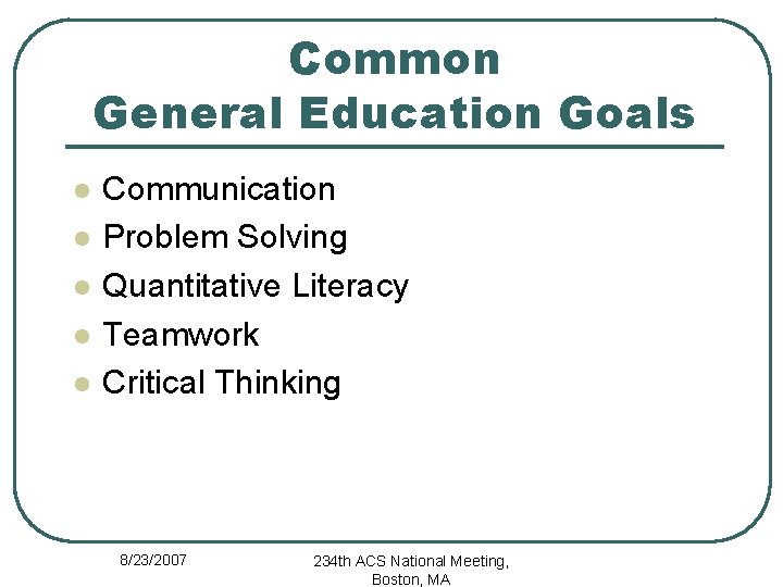 Common General Education Goals l l l Communication Problem Solving Quantitative Literacy Teamwork Critical