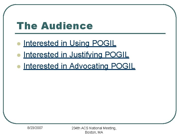 The Audience l l l Interested in Using POGIL Interested in Justifying POGIL Interested