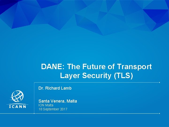 DANE: The Future of Transport Layer Security (TLS) Dr. Richard Lamb Santa Venera, Malta