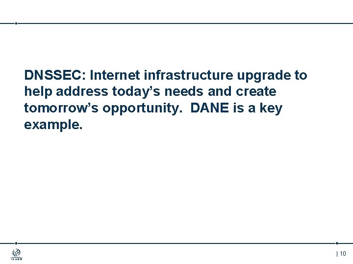 DNSSEC: Internet infrastructure upgrade to help address today’s needs and create tomorrow’s opportunity. DANE