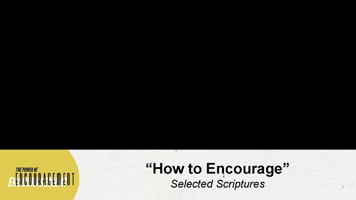 “How to Encourage” Selected Scriptures 