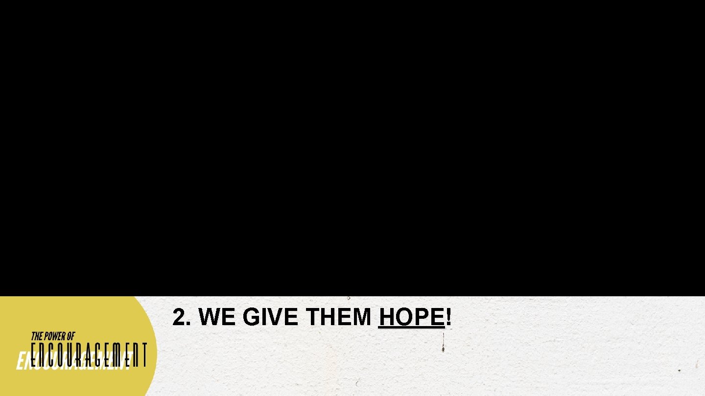 2. WE GIVE THEM HOPE! 