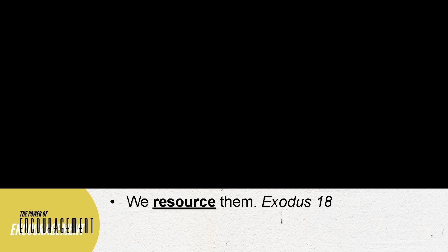 • We resource them. Exodus 18 