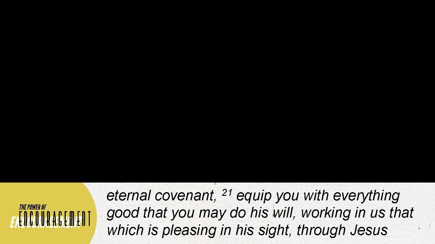 21 eternal covenant, equip you with everything good that you may do his will,