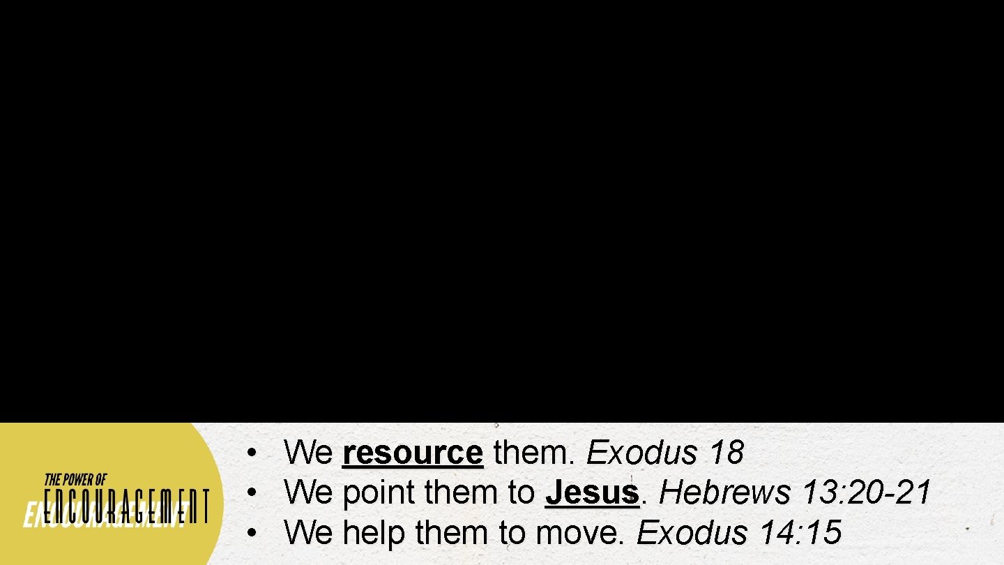  • • • We resource them. Exodus 18 We point them to Jesus.