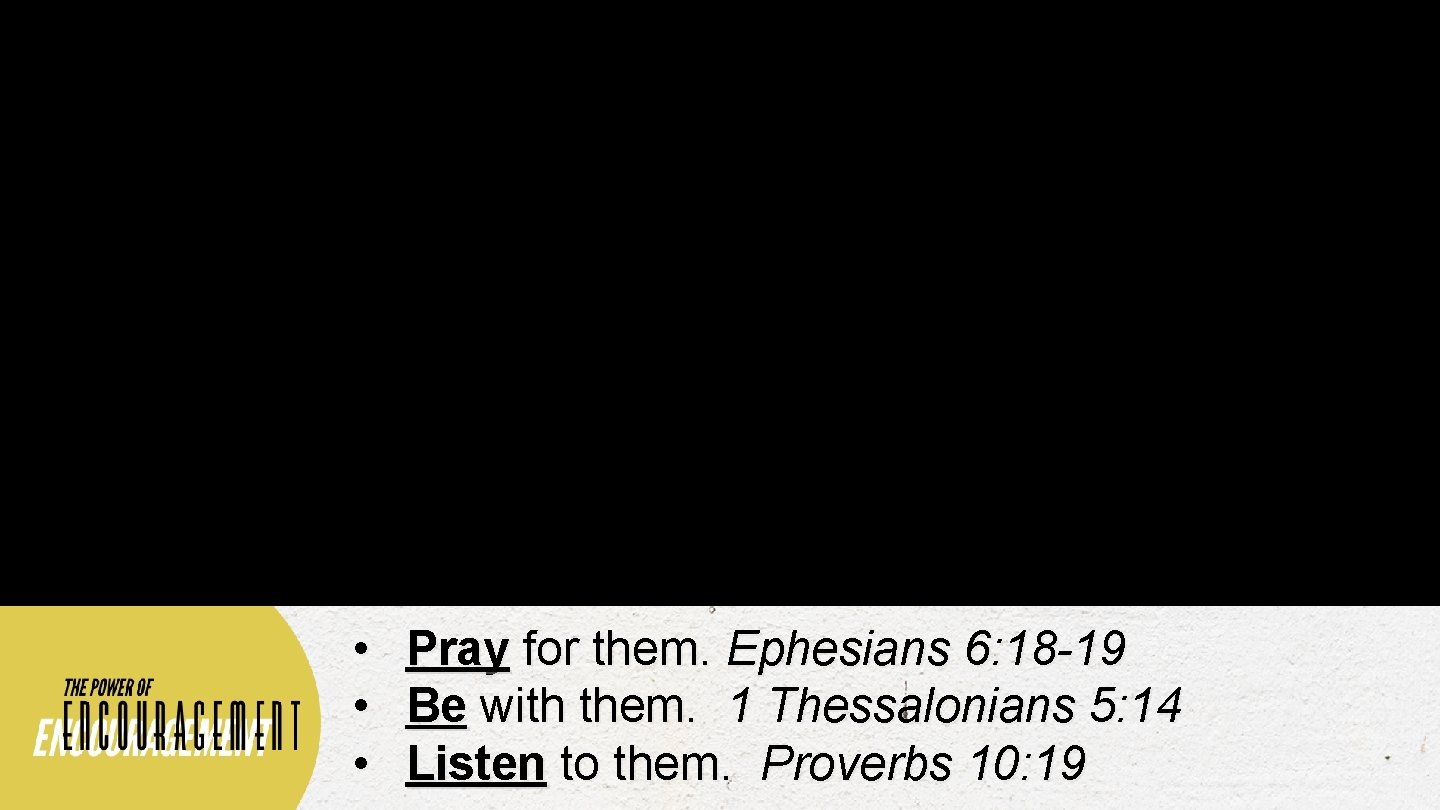  • • • Pray for them. Ephesians 6: 18 -19 Be with them.