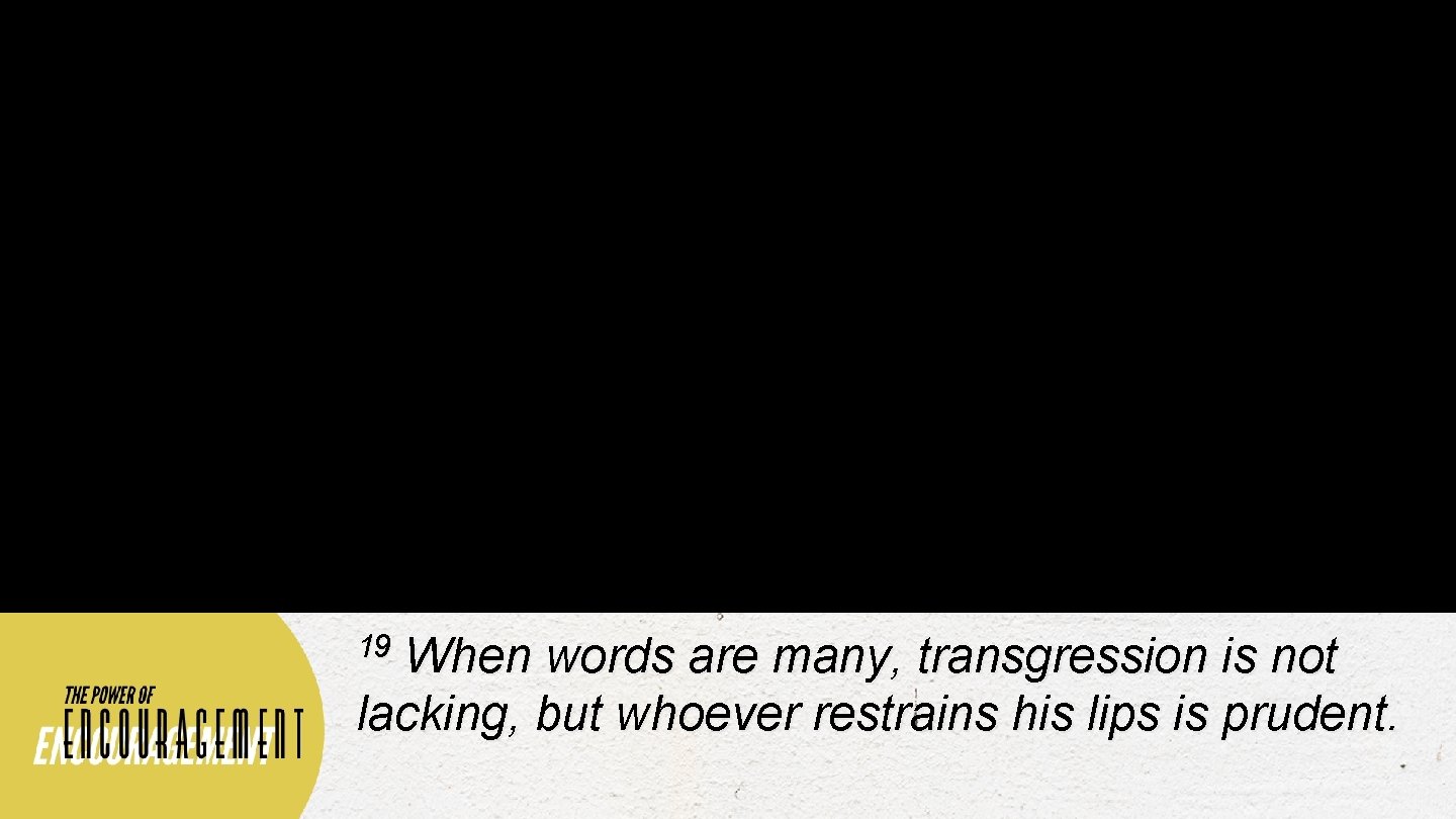 19 When words are many, transgression is not lacking, but whoever restrains his lips