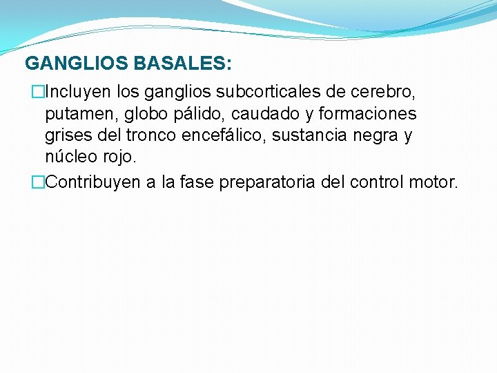 GANGLIOS BASALES: �Incluyen los ganglios subcorticales de cerebro, putamen, globo pálido, caudado y formaciones