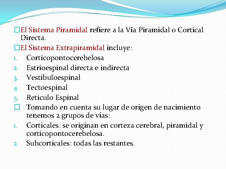 �El Sistema Piramidal refiere a la Vía Piramidal o Cortical Directa. �El Sistema Extrapiramidal