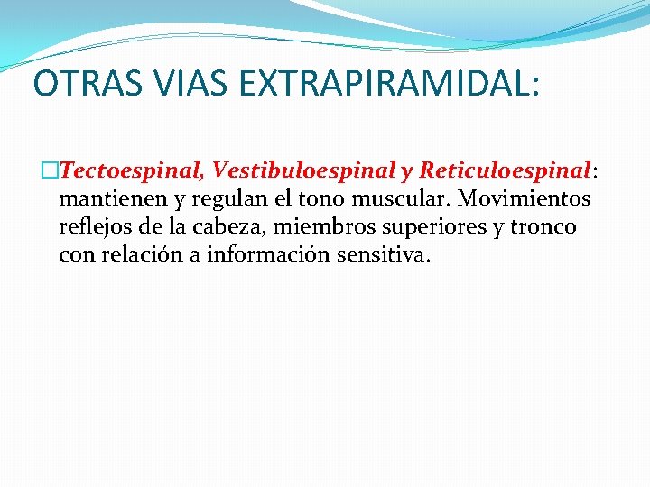 OTRAS VIAS EXTRAPIRAMIDAL: �Tectoespinal, Vestibuloespinal y Reticuloespinal: mantienen y regulan el tono muscular. Movimientos