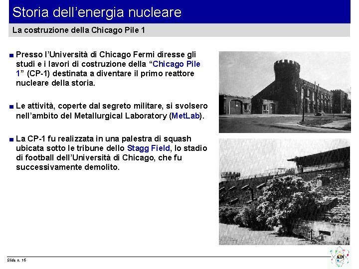 Storia dell’energia nucleare La costruzione della Chicago Pile 1 ■ Presso l’Università di Chicago