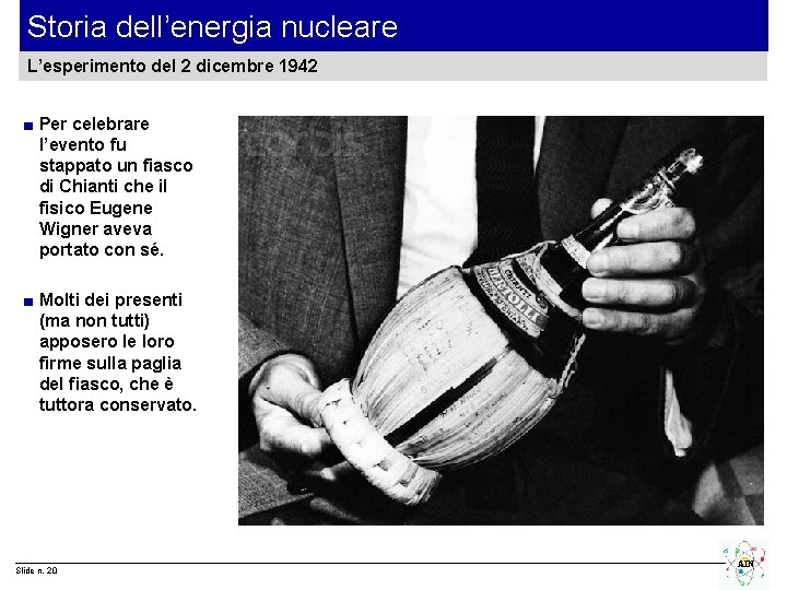 Storia dell’energia nucleare L’esperimento del 2 dicembre 1942 ■ Per celebrare l’evento fu stappato
