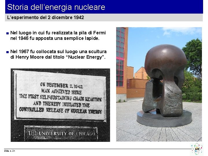 Storia dell’energia nucleare L’esperimento del 2 dicembre 1942 ■ Nel luogo in cui fu