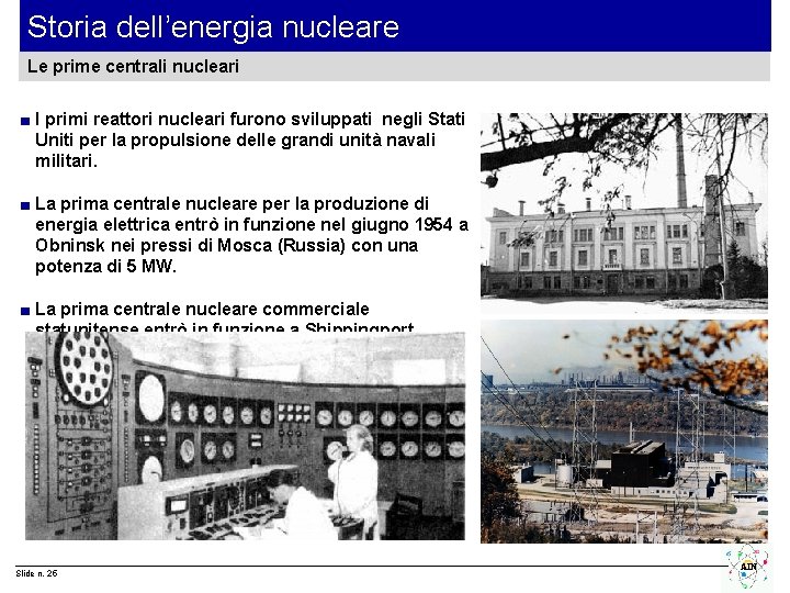 Storia dell’energia nucleare Le prime centrali nucleari ■ I primi reattori nucleari furono sviluppati