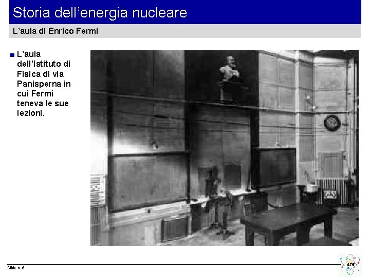 Storia dell’energia nucleare L’aula di Enrico Fermi ■ L’aula dell’Istituto di Fisica di via