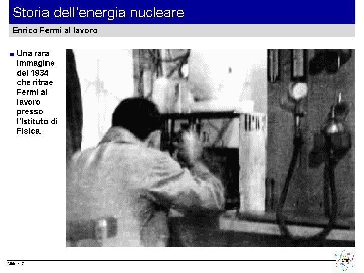 Storia dell’energia nucleare Enrico Fermi al lavoro ■ Una rara immagine del 1934 che