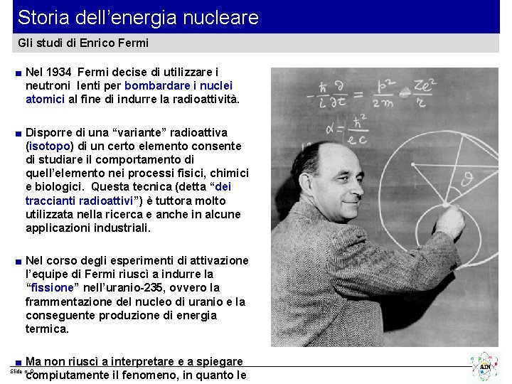Storia dell’energia nucleare Gli studi di Enrico Fermi ■ Nel 1934 Fermi decise di