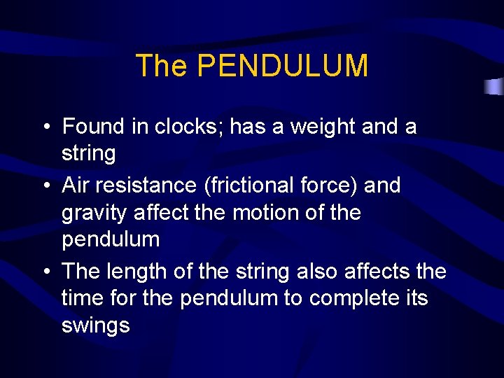 The PENDULUM • Found in clocks; has a weight and a string • Air