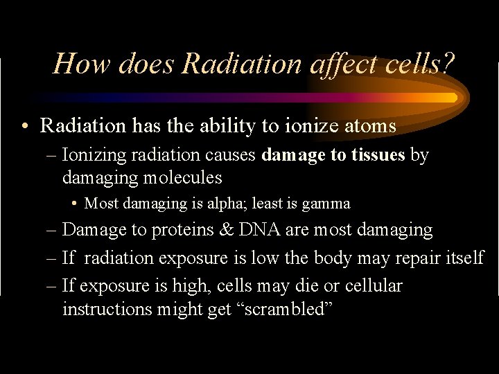 How does Radiation affect cells? • Radiation has the ability to ionize atoms –