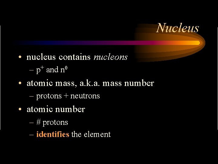 Nucleus • nucleus contains nucleons – p+ and n 0 • atomic mass, a.