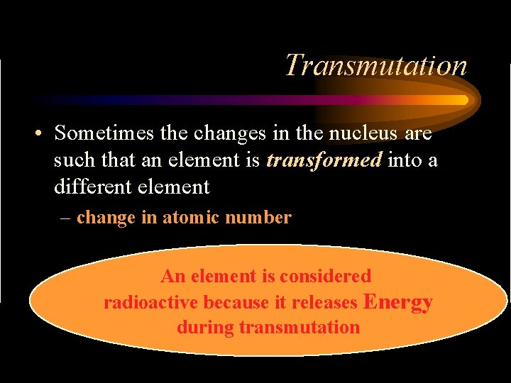 Transmutation • Sometimes the changes in the nucleus are such that an element is