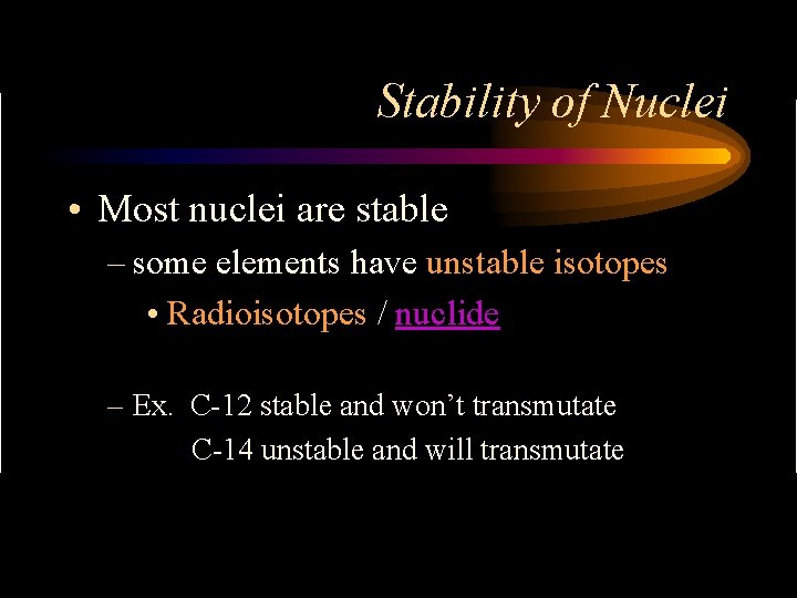 Stability of Nuclei • Most nuclei are stable – some elements have unstable isotopes