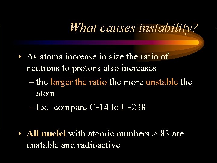 What causes instability? • As atoms increase in size the ratio of neutrons to