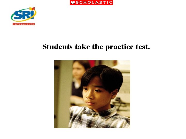 Students take the practice test. 