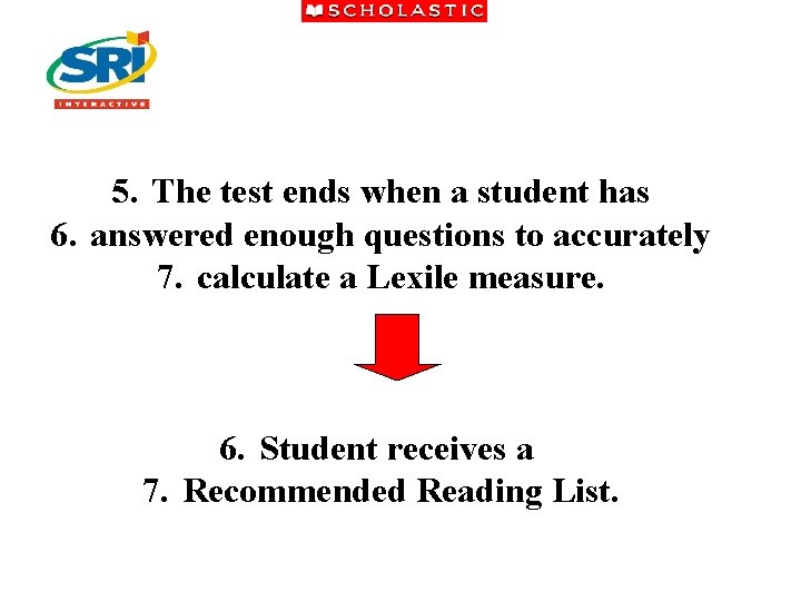 5. The test ends when a student has 6. answered enough questions to accurately