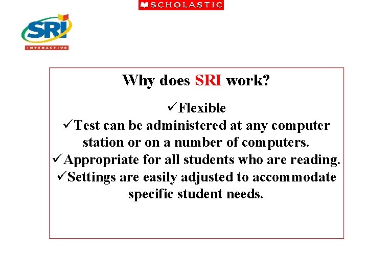 Why does SRI work? üFlexible üTest can be administered at any computer station or